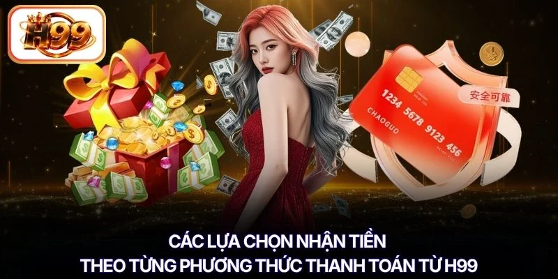 Các lựa chọn nhận tiền theo từng phương thức thanh toán từ H99