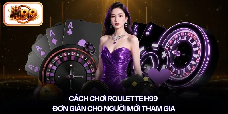 Cách chơi Roulette H99 đơn giản cho người mới tham gia
