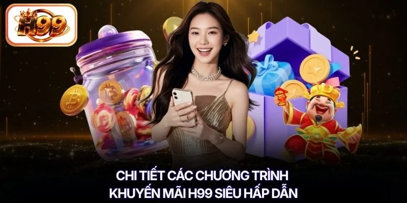 Chi tiết các chương trình khuyến mãi H99 siêu hấp dẫn