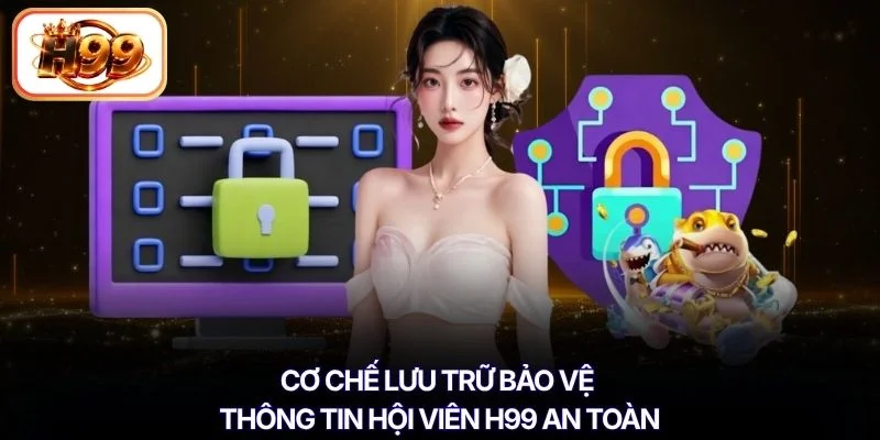 Cơ chế lưu trữ bảo vệ thông tin hội viên H99 an toàn