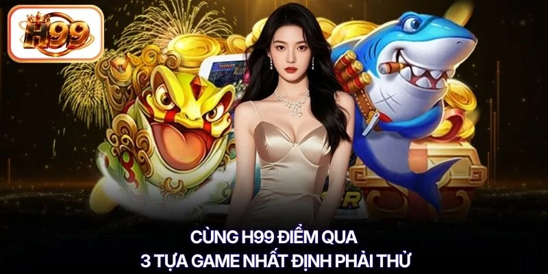Cùng H99 điểm qua 3 tựa game nhất định phải thử