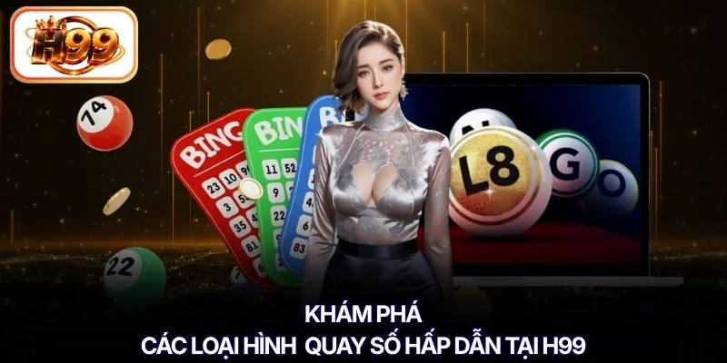 Khám phá các loại hình quay số hấp dẫn tại H99
