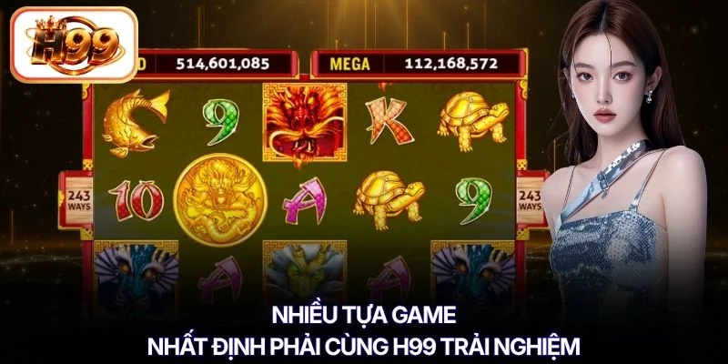 Nhiều tựa game nhất định phải cùng H99 trải nghiệm