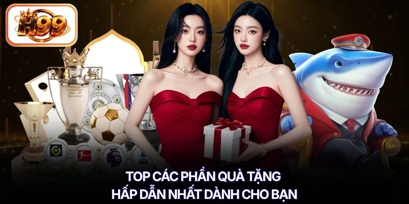 Top các phần quà tặng hấp dẫn nhất dành cho bạn